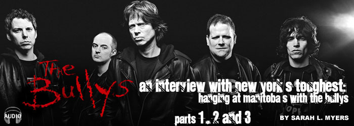 An interview with New York's toughest: hanging at Manitoba's with The Bullys: Parts 1 and 2 of 3