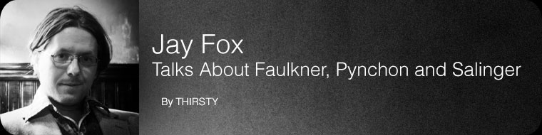 Jay Fox Talks About Faulkner, Pynchon and Salinger
