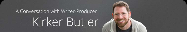 A Conversation with Writer-Producer Kirker Butler