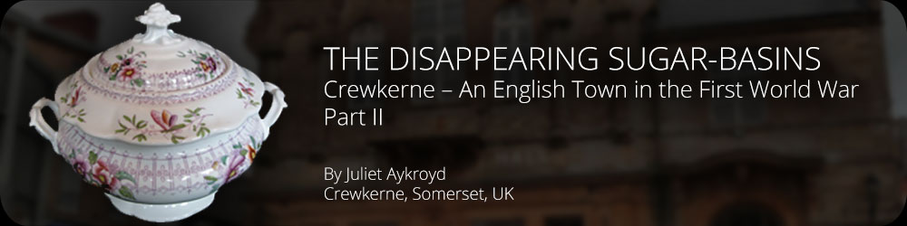 THE DISAPPEARING SUGAR-BASINS - Crewkerne, An English Town in the First World War - Part II